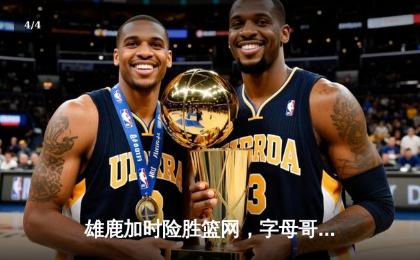 雄鹿加时险胜篮网，字母哥44分创赛季新高 - 4