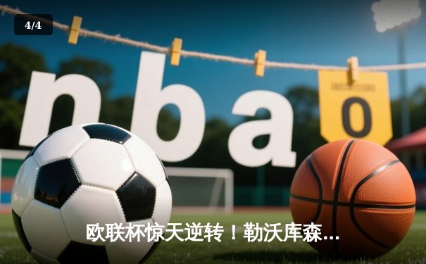 欧联杯惊天逆转！勒沃库森补时连入两球3-2绝杀罗马，赛季49场不败创神话 - 4