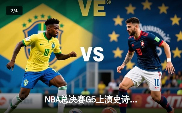 NBA总决赛G5上演史诗逆转，凯尔特人绝地反击扳回一城 - 2