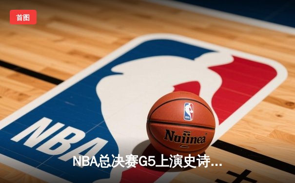 NBA总决赛G5上演史诗逆转，丹佛掘金加时险胜迈阿密热火夺赛点
