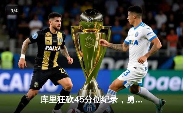 库里狂砍45分创纪录，勇士加时险胜凯尔特人夺总决赛开门红 - 3