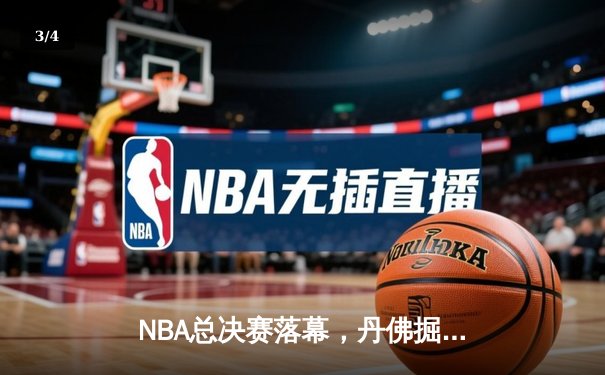 NBA总决赛落幕，丹佛掘金力克迈阿密热火首夺总冠军 - 3