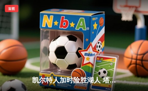 凯尔特人加时险胜湖人 塔图姆41分创赛季新高