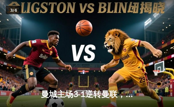 曼城主场3-1逆转曼联，哈兰德双响锁定英超争冠关键战 - 3