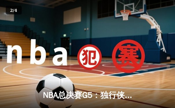 NBA总决赛G5：独行侠绝地反击扳回一城，东契奇狂砍40+三双率队续命 - 2