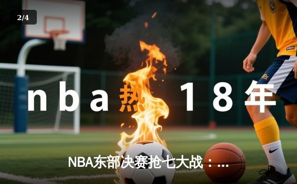 NBA东部决赛抢七大战：凯尔特人逆转热火挺进总决赛 - 2