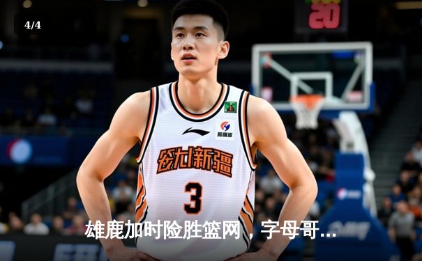 雄鹿加时险胜篮网，字母哥44分14篮板率队逆转 - 4