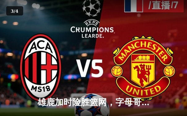 雄鹿加时险胜篮网，字母哥44分率队捍卫主场 - 3